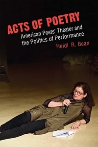 Acts of Poetry: American Poets' Theater and the Politics of Performance di Heidi R. Bean edito da UNIV OF MICHIGAN PR