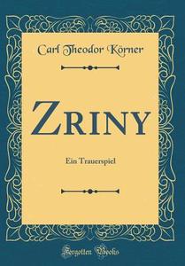 Zriny: Ein Trauerspiel (Classic Reprint) di Carl Theodor Korner edito da Forgotten Books
