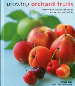 Growing Orchard Fruits di Richard Bird, Kate Whiteman edito da Anness Publishing