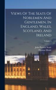 Views Of The Seats Of Noblemen And Gentlemen, In England, Wales, Scotland, And Ireland; Volume 5 di John Preston Neale, Thomas Moule edito da LEGARE STREET PR