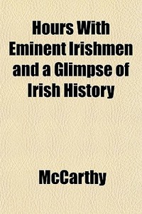 Hours With Eminent Irishmen And A Glimps di McCarthy edito da General Books