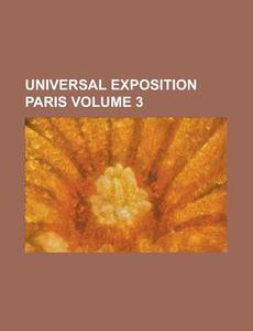 Universal Exposition Paris Volume 3 di Anonymous edito da Rarebooksclub.com