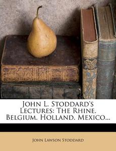 The Rhine. Belgium. Holland. Mexico... di John Lawson Stoddard edito da Nabu Press