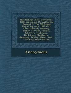 The Hastings Chess Tournament, 1895: Containing the Authorised Account of the 230 Games Played Aug.-Sept. 1895 with Annotations by Pillsbury, Lasker, di Anonymous edito da Nabu Press