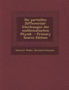 Die Partiellen Differential-Gleichungen Der Mathematischen Physik. di Heinrich Weber, Bernhard Riemann edito da Nabu Press