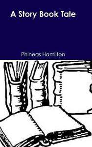 A Story Book Tale di Phineas Hamilton edito da Lulu.com