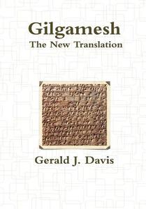 Gilgamesh, the New Translation di Gerald J. Davis edito da Lulu.com