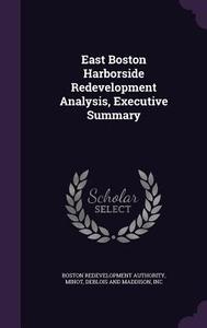 East Boston Harborside Redevelopment Analysis, Executive Summary di Boston Redevelopment Authority, Deblois And Maddison Minot edito da Palala Press