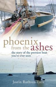 Phoenix from the Ashes: The Boat That Rebuilt Our Lives di Justin Tyers edito da ADLARD COLES NAUTICAL BOOKS