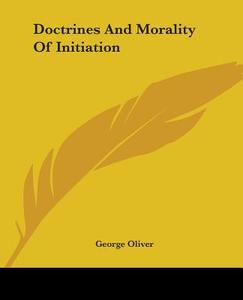 Doctrines And Morality Of Initiation di George Oliver edito da Kessinger Publishing, Llc