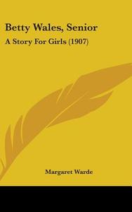 Betty Wales, Senior: A Story for Girls (1907) di Margaret Warde edito da Kessinger Publishing