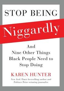 Stop Being Niggardly: And Nine Other Things Black People Need to Stop Doing di Karen Hunter edito da Gallery Books/Karen Hunter Publishing