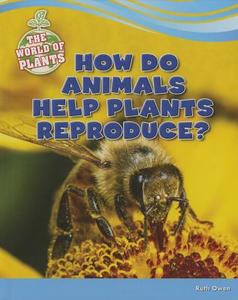 How Do Animals Help Plants Reproduce? di Ruth Owen edito da PowerKids Press