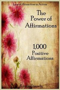 The Power of Affirmations - 1,000 Positive Affirmations di Louise Stapely edito da Createspace