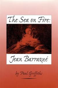 The Sea on Fire - Jean Barraqué di Paul Griffiths edito da University of Rochester Press