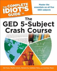 The Complete Idiot's Guide to the GED 5-Subject Crash Course di Del Franz, Phyllis Dutwin, Richard Ku edito da ALPHA BOOKS