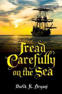 Tread Carefully on the Sea di David K. Bryant edito da Solstice Publishing