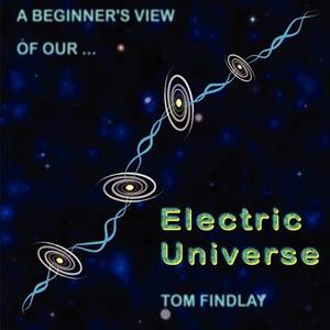 A Beginner's View of Our Electric Universe di Tom Findlay edito da Grosvenor House Publishing Limited
