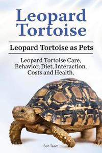 Leopard Tortoise. Leopard Tortoise as Pets. Leopard Tortoise Care, Behavior, Diet, Interaction, Costs and Health. di Ben Team edito da LIGHTNING SOURCE INC