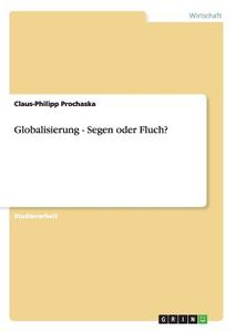 Globalisierung - Segen oder Fluch? di Claus-Philipp Prochaska edito da GRIN Publishing
