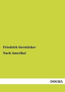 Nach Amerika! di Friedrich Gerstäcker edito da DOGMA