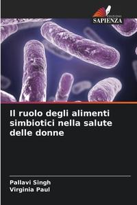 Il ruolo degli alimenti simbiotici nella salute delle donne di Pallavi Singh, Virginia Paul edito da Edizioni Sapienza