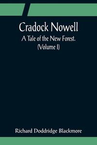Cradock Nowell; A Tale of the New Forest. (Volume I) di Richard Doddridge Blackmore edito da Alpha Editions