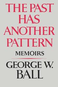 The Past Has Another Pattern - Memoirs di William B Ball edito da W. W. Norton & Company