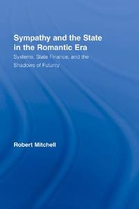 Sympathy and the State in the Romantic Era di Robert (Duke University Mitchell edito da Taylor & Francis Ltd