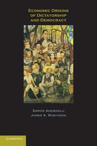 Economic Origins of Dictatorship and             Democracy di Daron Acemoglu, James A. Robinson edito da Cambridge University Press