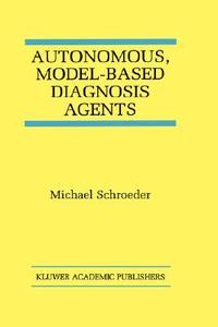 Autonomous, Model-Based Diagnosis Agents di Michael Schroeder edito da Springer US