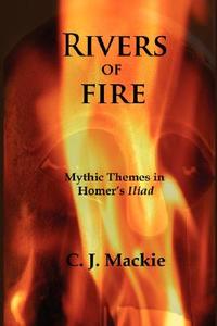 Rivers of Fire di Christopher J. MacKie, C. J. Mackie edito da New Academia Publishing, LLC