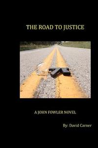 The Road to Justice: A John Fowler Novel di David Carner edito da Loulou Productions LLC