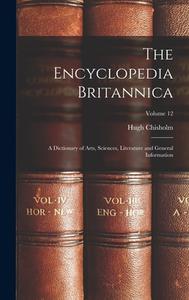 The Encyclopedia Britannica: A Dictionary of Arts, Sciences, Literature and General Information; Volume 12 di Hugh Chisholm edito da LEGARE STREET PR