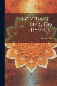 Rig-véda, Ou, Livre Des Hymnes... di Firmin-Didot (Firma) edito da LEGARE STREET PR