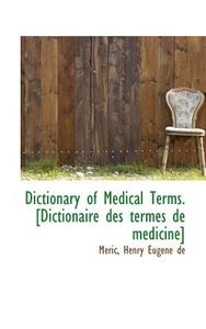 Dictionary Of Medical Terms, Dictionaire Des Termes De Medicine di Mric Henry Eugene De, Meric Henry Eugene De edito da Bibliolife