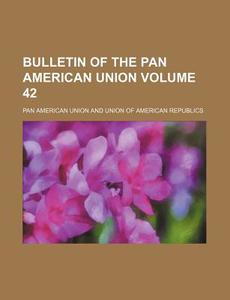 Bulletin of the Pan American Union Volume 42 di Pan American Union edito da Rarebooksclub.com