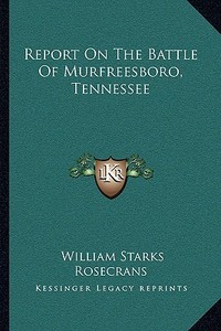 Report on the Battle of Murfreesboro, Tennessee di William Starks Rosecrans edito da Kessinger Publishing