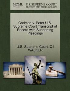 Cadman V. Peter U.s. Supreme Court Transcript Of Record With Supporting Pleadings di C I Walker edito da Gale Ecco, U.s. Supreme Court Records