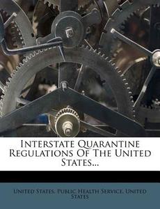 Interstate Quarantine Regulations Of The United States... di United States edito da Nabu Press