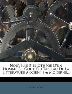 Nouvelle Bibliotheqe D'un Homme De Gout, Ou Tableau De La Litterature Ancienne & Moderne... di Anonymous edito da Nabu Press