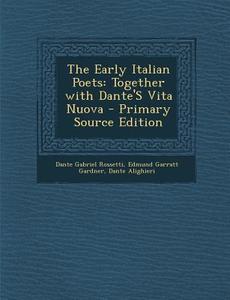 The Early Italian Poets: Together with Dante's Vita Nuova di Dante Gabriel Rossetti, Edmund Garratt Gardner, Dante Alighieri edito da Nabu Press
