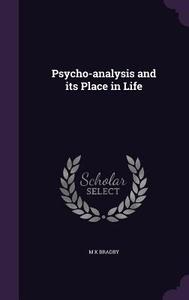 Psycho-analysis And Its Place In Life di M K Bradby edito da Palala Press