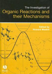 The Investigation of Organic Reactions and Their Mechanisms di Howard Maskill edito da Wiley-Blackwell