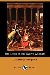 The Lives of the Twelve Caesars (Dodo Press) di C. Suetonius Tranquillus edito da DODO PR