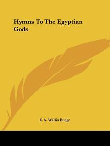 Hymns to the Egyptian Gods di E. A. Wallis Budge edito da Kessinger Publishing