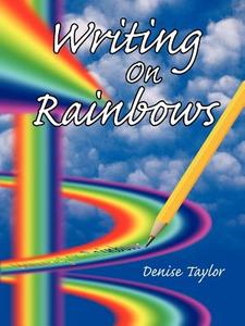 Writing on Rainbows di Denise Taylor edito da AUTHORHOUSE