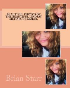 Beautiful Photos of the Beautiful Lindsay McHargue Model di MR Brian Daniel Starr edito da Createspace