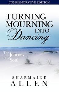 Turning Mourning Into Dancing-A Journey of a Soul di Sharmaine Allen edito da XULON PR
