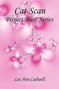 Cat Scan - Project Bust Series di Lee Ann Cadwell edito da E BOOKTIME LLC